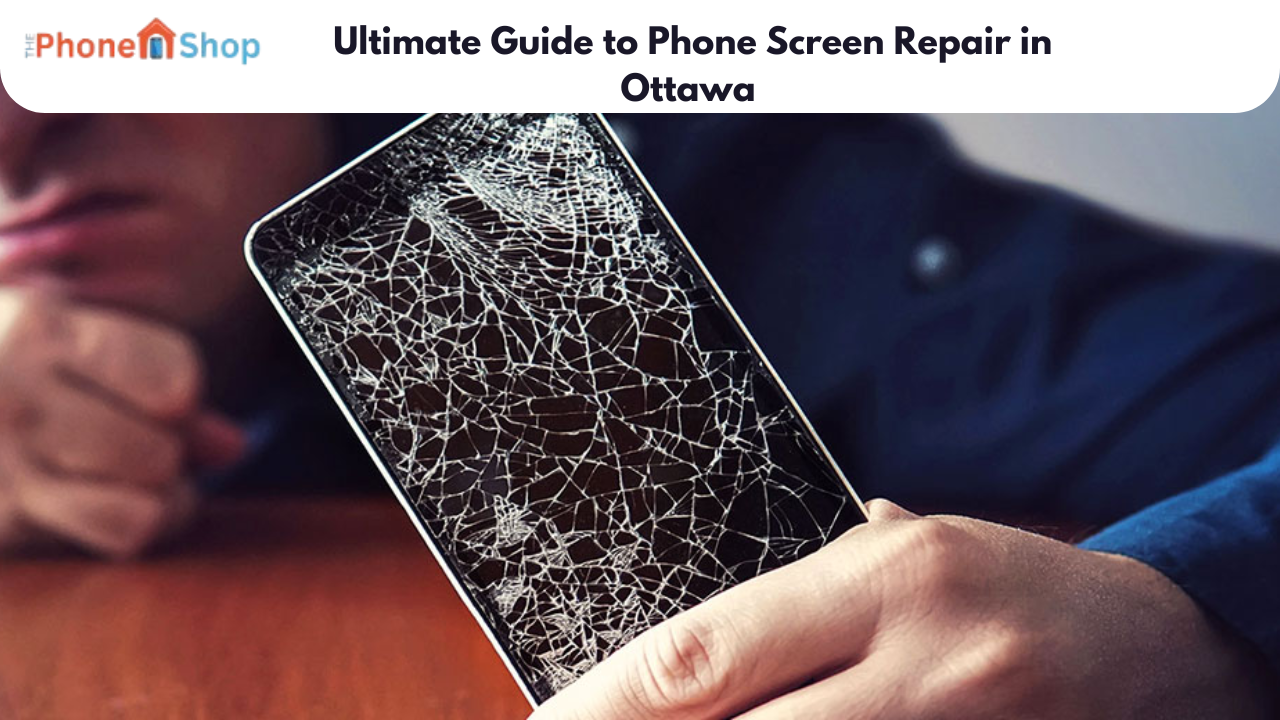 Ultimate Guide to Phone Screen Repair in Ottawa